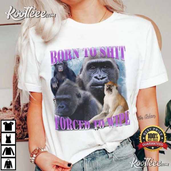 Born To Shit Forced To Wipe T-Shirt