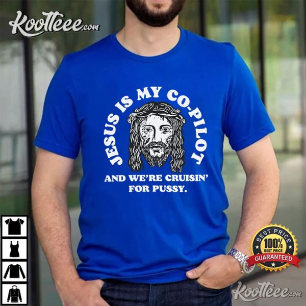 Jesus Is My Copilot And We’re Cruising For Pussy Sarcastic T-Shirt