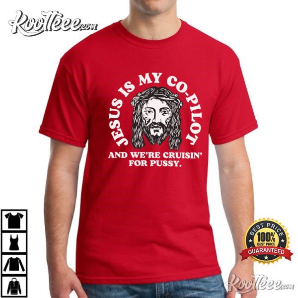 Jesus Is My Copilot And We’re Cruising For Pussy Sarcastic T-Shirt