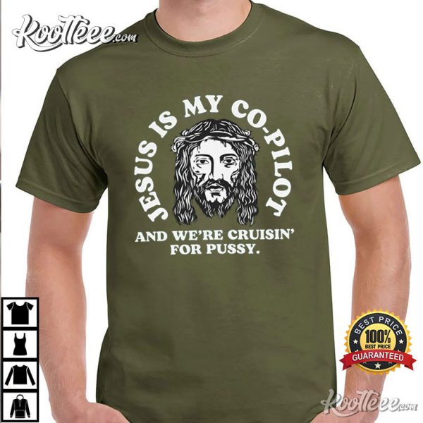 Jesus Is My Copilot And We’re Cruising For Pussy Sarcastic T-Shirt