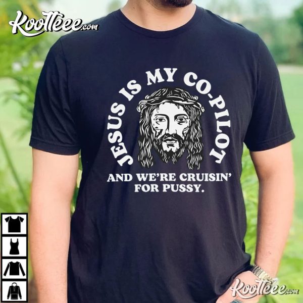 Jesus Is My Copilot And We’re Cruising For Pussy Sarcastic T-Shirt