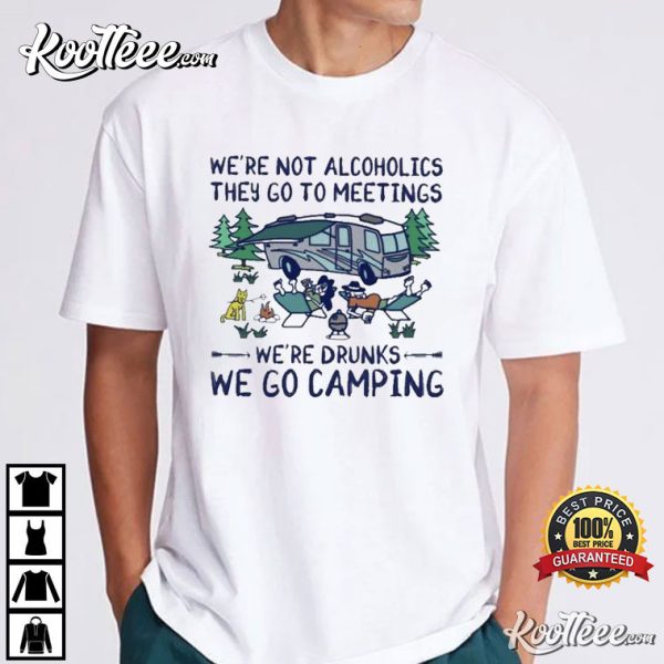 We’re Not Alcoholics They Go To Meetings T-Shirt