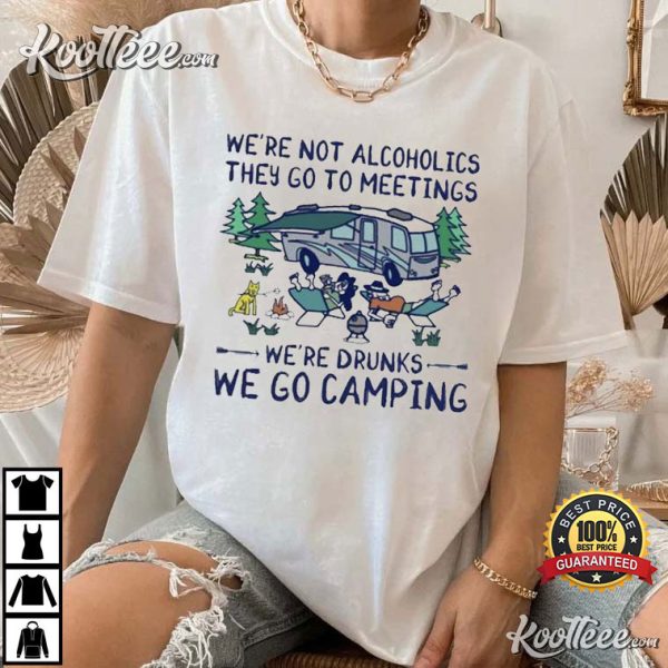 We’re Not Alcoholics They Go To Meetings T-Shirt