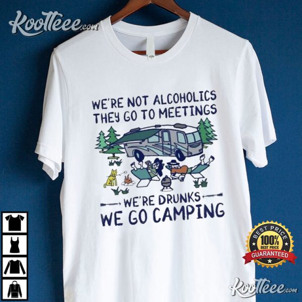 We’re Not Alcoholics They Go To Meetings T-Shirt