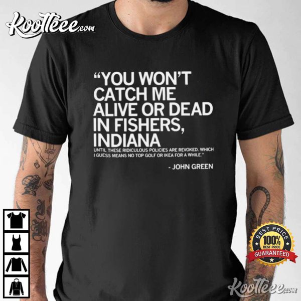 John Green You Won’t Catch Me Alive Or Dead In Fishers Indiana T-Shirt