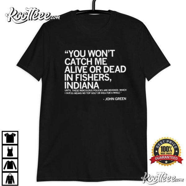 John Green You Won’t Catch Me Alive Or Dead In Fishers Indiana T-Shirt