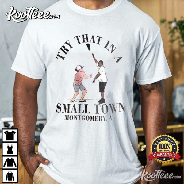 Try That In Samll Town Montgomery Alabama Brawl T-Shirt