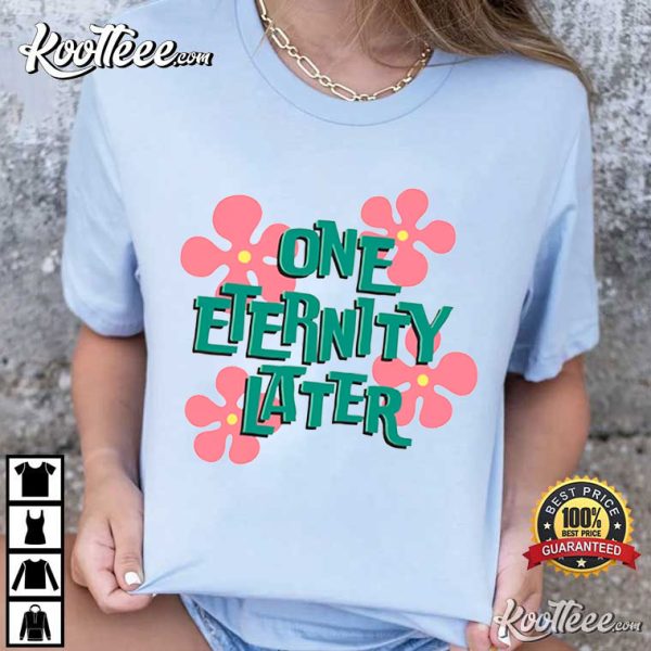 One Eternity Later Spongebob T-Shirt