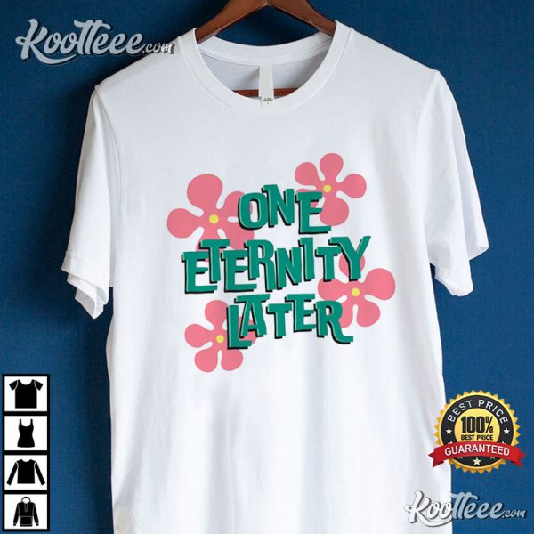 One Eternity Later Spongebob T-Shirt