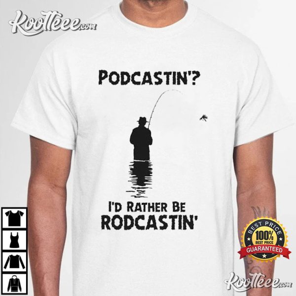 Podcastin’ I’d Rather Be Rodcastin’ T-Shirt