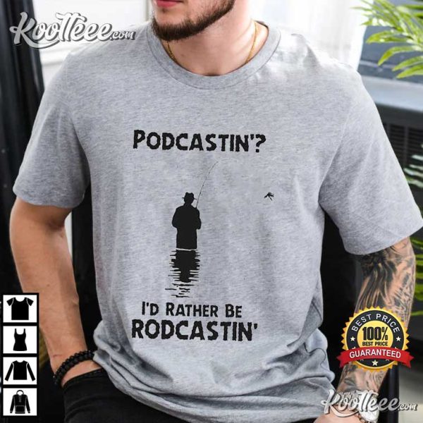 Podcastin’ I’d Rather Be Rodcastin’ T-Shirt