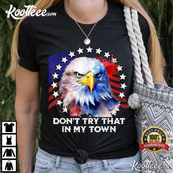 Don’t Try That In My Town Eagle USA T-Shirt