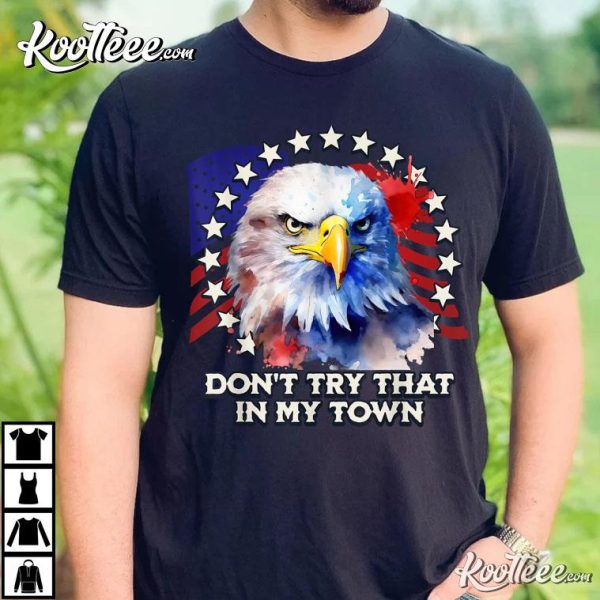 Don’t Try That In My Town Eagle USA T-Shirt