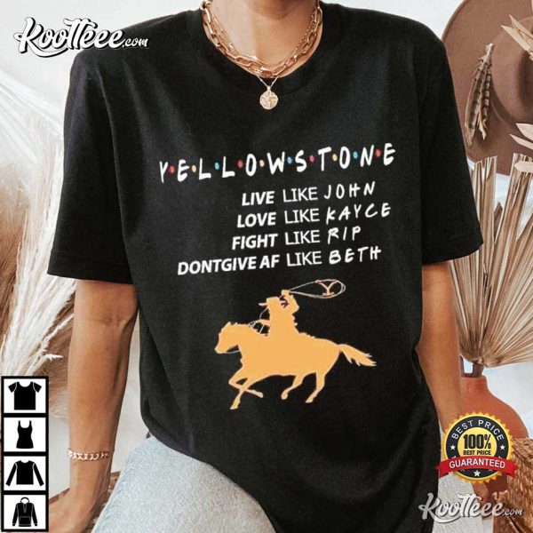 Yellowstone Live Like John Love Like Kayce Fight Like Rip Don’t Give Af Like Beth T-Shirt