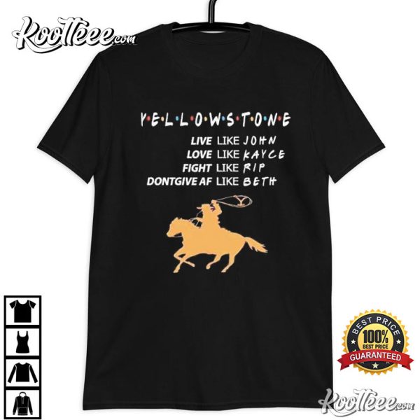 Yellowstone Live Like John Love Like Kayce Fight Like Rip Don’t Give Af Like Beth T-Shirt