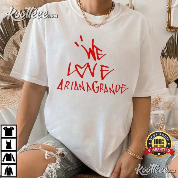 We Love Ariana Grande Music T-Shirt