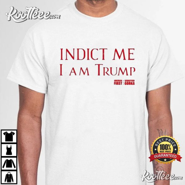 Sebastian Gorka Indict Me I Am Trump America First T-Shirt