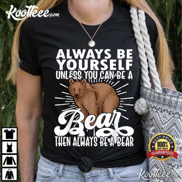 Bear Lover Funny Be A Bear T-Shirt