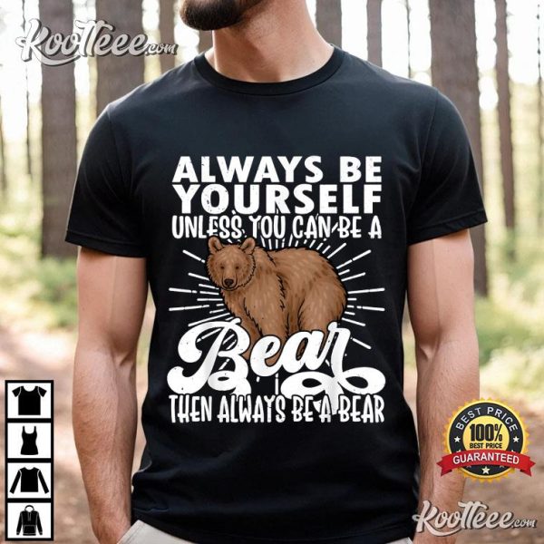 Bear Lover Funny Be A Bear T-Shirt
