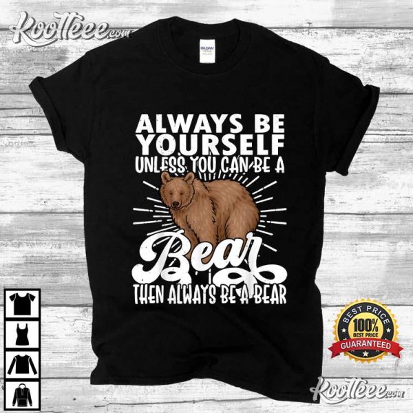 Bear Lover Funny Be A Bear T-Shirt