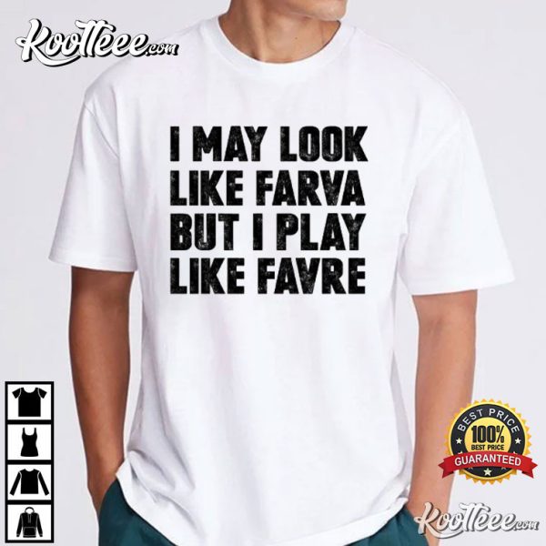 I May Look Like Farva But I Play Like Favre T-Shirt