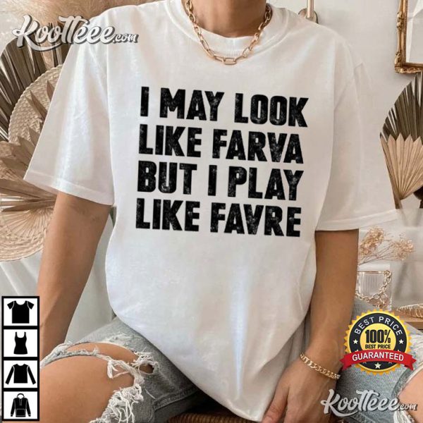 I May Look Like Farva But I Play Like Favre T-Shirt