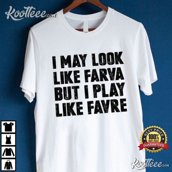 I May Look Like Farva But I Play Like Favre T-Shirt