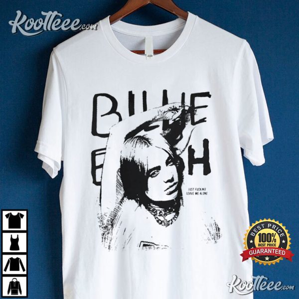 Billie Eilish Just Fucking Leave Me Alone T-Shirt