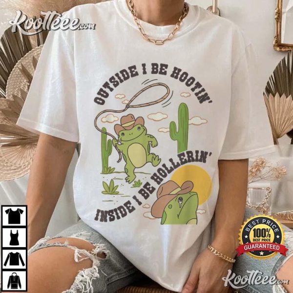 Cowboy Frog Outside I Be Hootin Inside I Be Hollerin’s T-Shirt