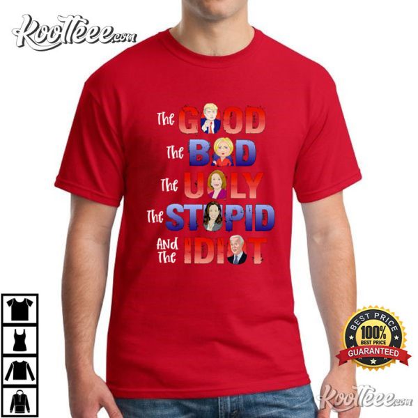Trump 2024 The Good Bad Ugly Stupid And The Idiot T-Shirt