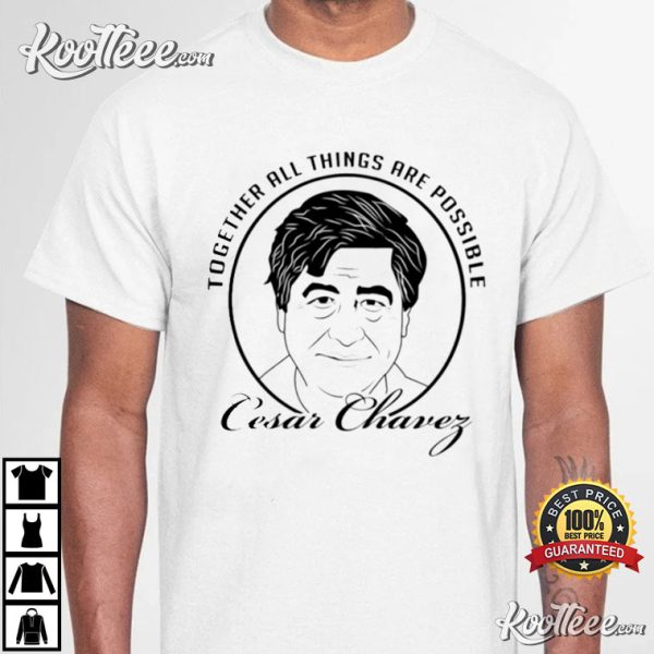 Cesar Chavez Together All Things Are Possible T-Shirt