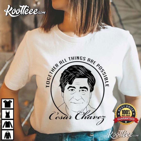 Cesar Chavez Together All Things Are Possible T-Shirt