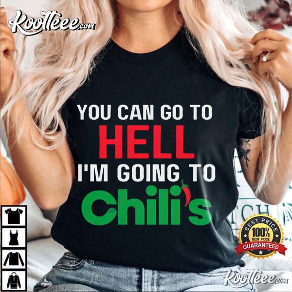 You Can Go To Hell I’m Going To Chili’s T-Shirt