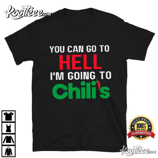 You Can Go To Hell I’m Going To Chili’s T-Shirt