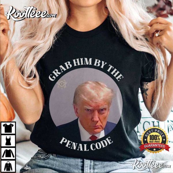 Trump Mugshot Grab Him by the Penal Code T-Shirt