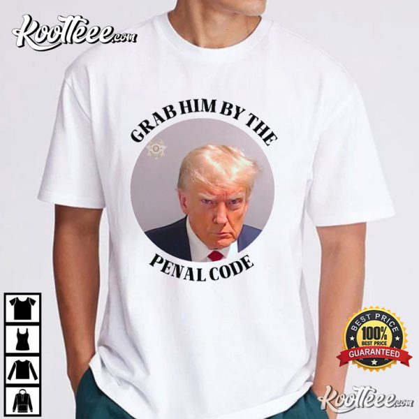 Trump Mugshot Grab Him by the Penal Code T-Shirt