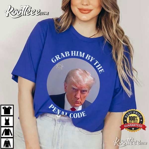 Trump Mugshot Grab Him by the Penal Code T-Shirt