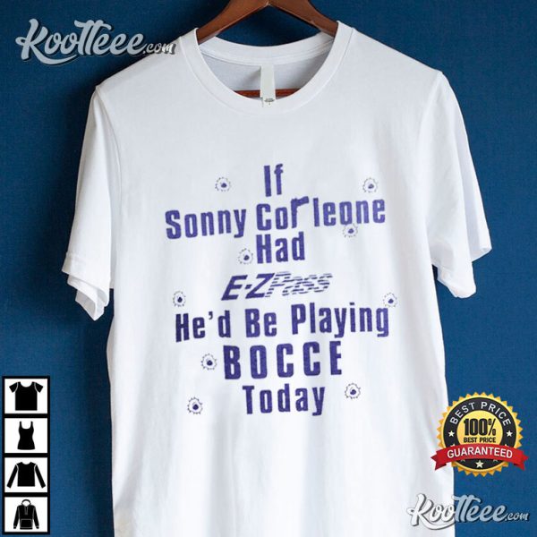 If Sonny Corleone Had EZPass He’d Playing Bocce T-Shirt