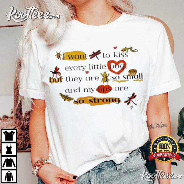 I Want to Kiss every Little Bug T-Shirt