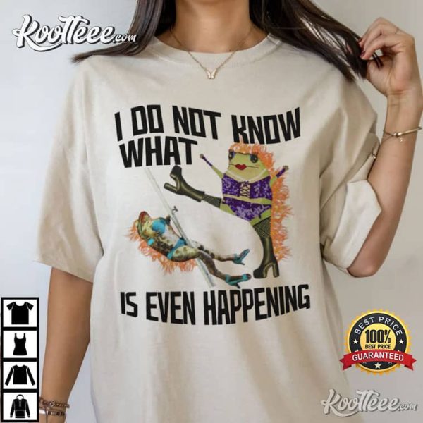 I Do Not Know What Is Even Happening Meme T-Shirt