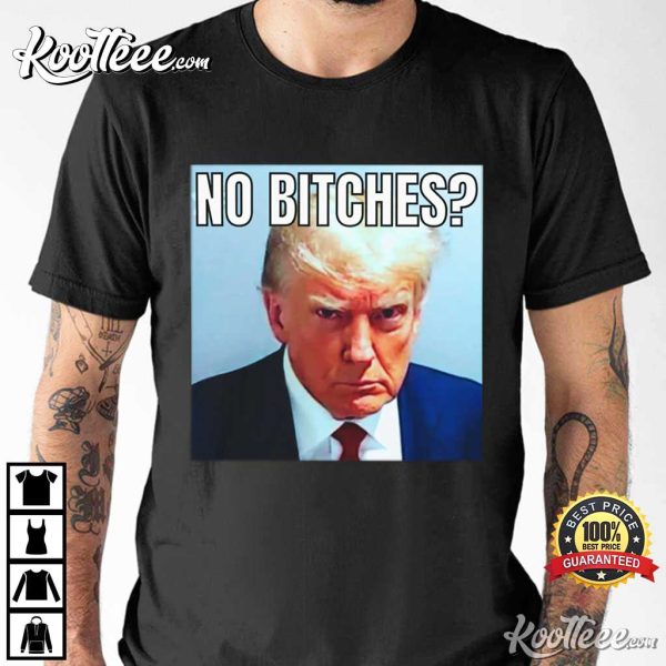 No Bitches Donald Trump T-Shirt