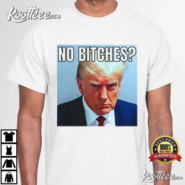 No Bitches Donald Trump T-Shirt