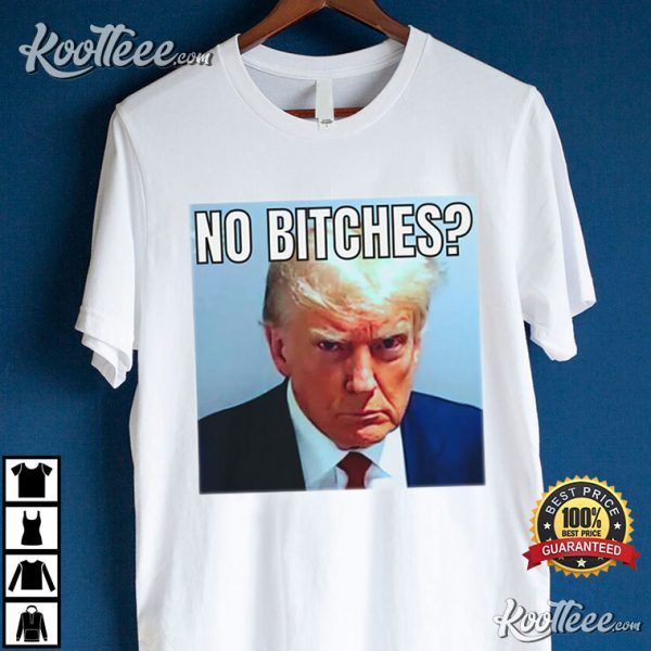 No Bitches Donald Trump T-Shirt