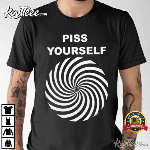 Piss Yourself Funny Meme Unhinged Gen Z T-Shirt