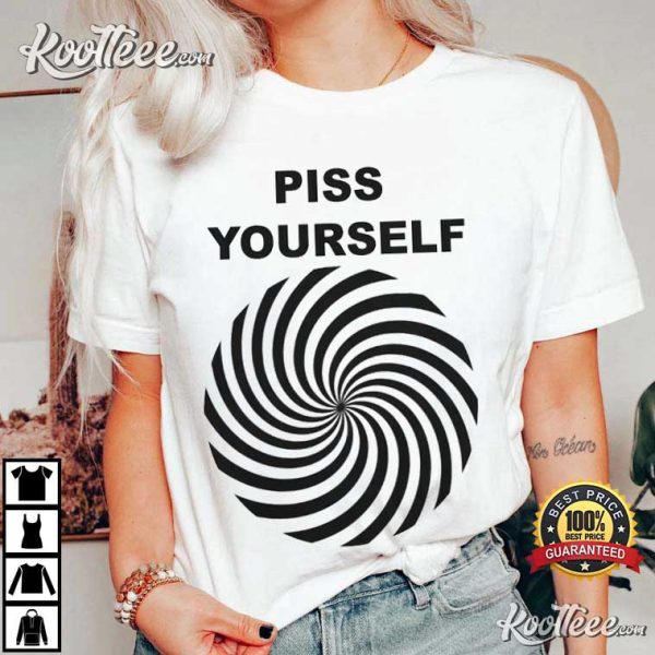 Piss Yourself Funny Meme Unhinged Gen Z T-Shirt