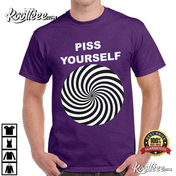 Piss Yourself Funny Meme Unhinged Gen Z T-Shirt