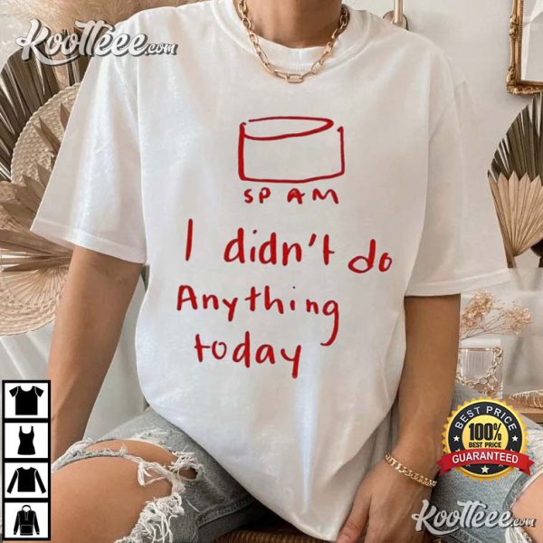 Sp Am I Didn’t Do Anything Today T-Shirt