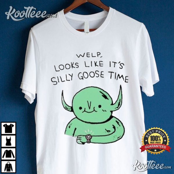 Welp Looks Like It’s Silly Goose Time T-Shirt