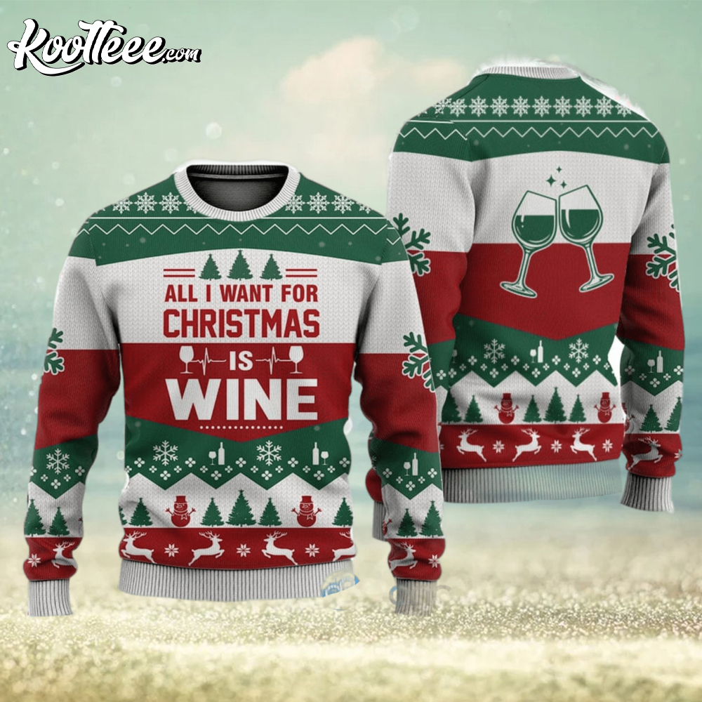 All I Want For Christmas Is Wine Ugly Sweater