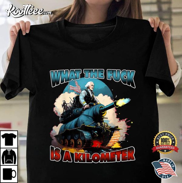 George Washington What The Fuck Is A Kilometer Funny T-Shirt